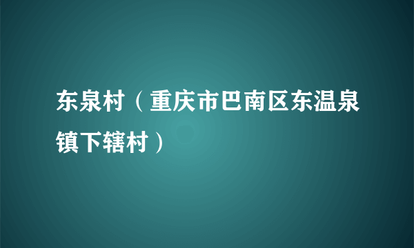 东泉村（重庆市巴南区东温泉镇下辖村）