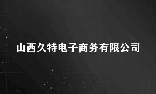 山西久特电子商务有限公司