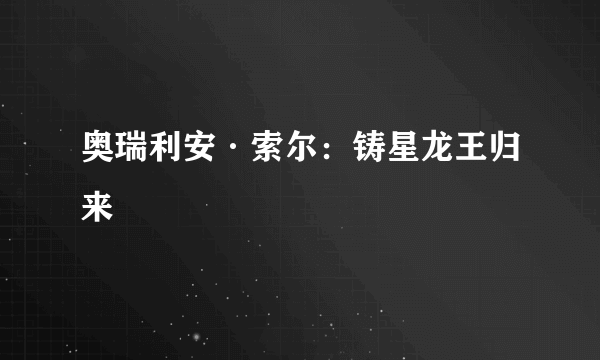 奥瑞利安·索尔：铸星龙王归来