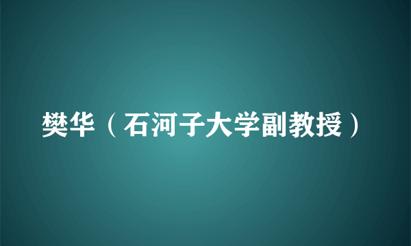 樊华（石河子大学副教授）