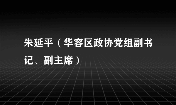 朱延平（华容区政协党组副书记、副主席）