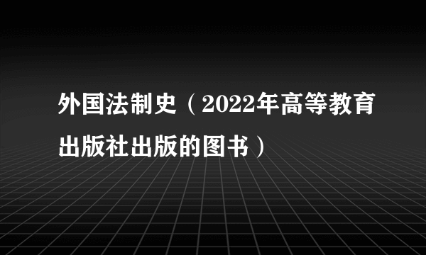 外国法制史（2022年高等教育出版社出版的图书）