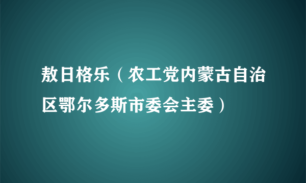 敖日格乐（农工党内蒙古自治区鄂尔多斯市委会主委）