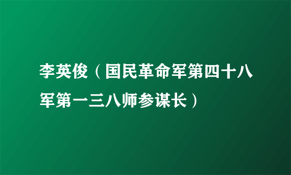 李英俊（国民革命军第四十八军第一三八师参谋长）