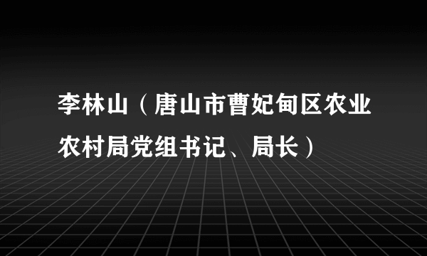 李林山（唐山市曹妃甸区农业农村局党组书记、局长）