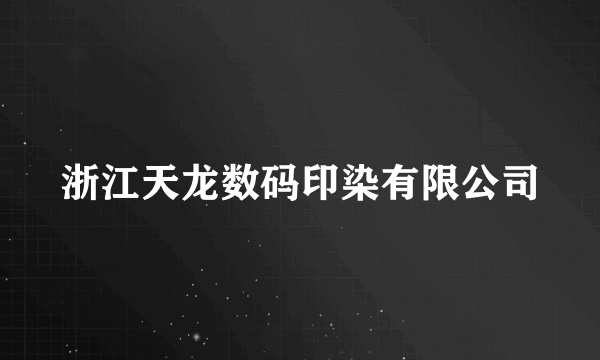 浙江天龙数码印染有限公司