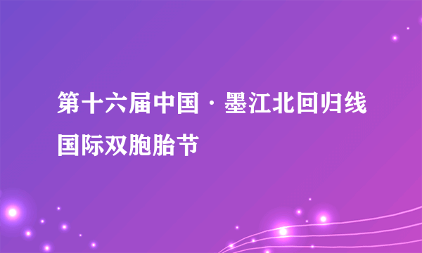 第十六届中国·墨江北回归线国际双胞胎节