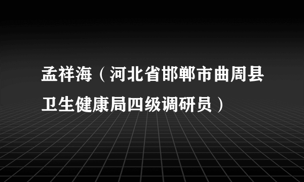 孟祥海（河北省邯郸市曲周县卫生健康局四级调研员）