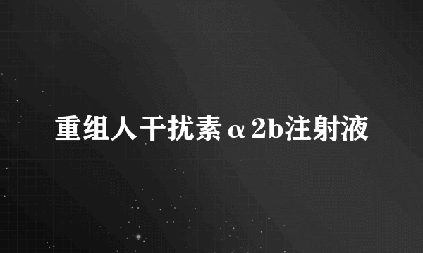 重组人干扰素α2b注射液