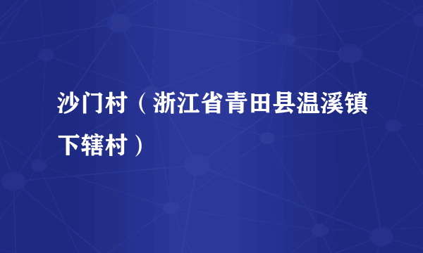 沙门村（浙江省青田县温溪镇下辖村）