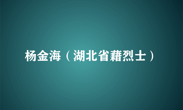 杨金海（湖北省藉烈士）