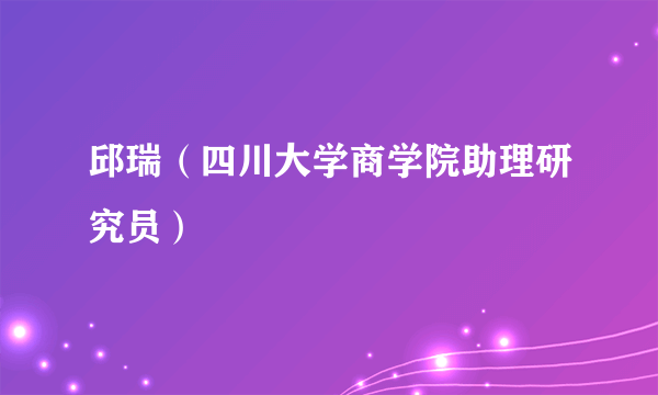 邱瑞（四川大学商学院助理研究员）