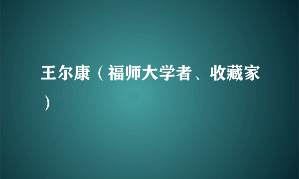 王尔康（福师大学者、收藏家）