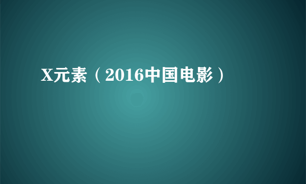 X元素（2016中国电影）