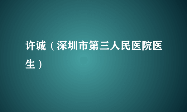 许诚（深圳市第三人民医院医生）