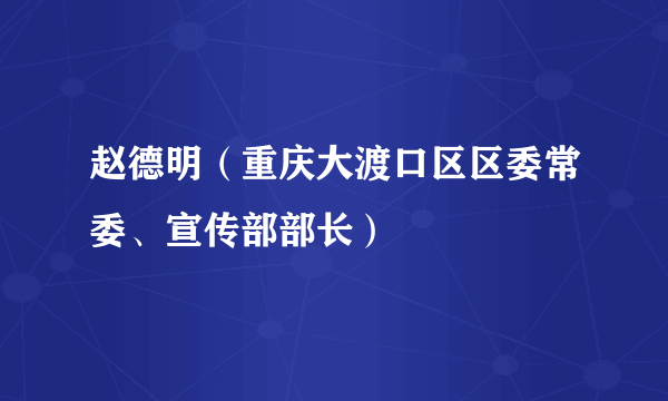 赵德明（重庆大渡口区区委常委、宣传部部长）