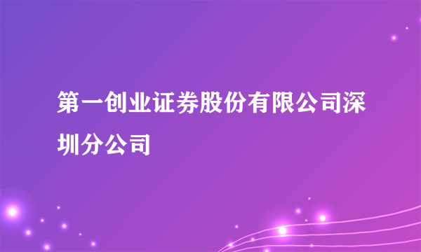 第一创业证券股份有限公司深圳分公司