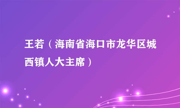 王若（海南省海口市龙华区城西镇人大主席）