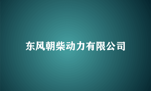 东风朝柴动力有限公司