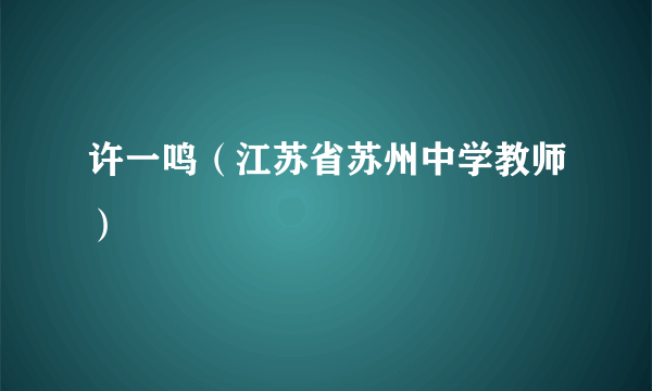 许一鸣（江苏省苏州中学教师）