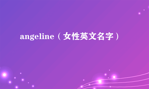 angeline（女性英文名字）