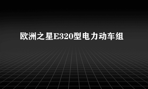 欧洲之星E320型电力动车组