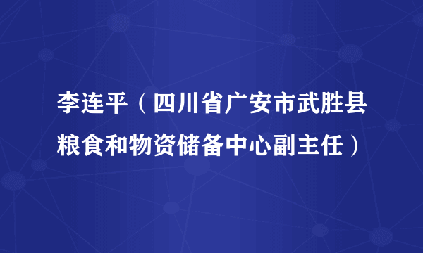 李连平（四川省广安市武胜县粮食和物资储备中心副主任）