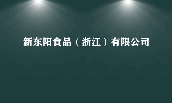 新东阳食品（浙江）有限公司