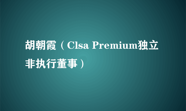 胡朝霞（Clsa Premium独立非执行董事）