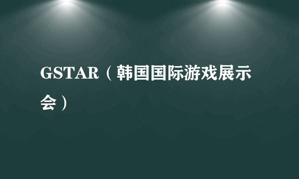 GSTAR（韩国国际游戏展示会）