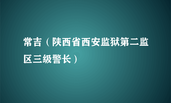 常吉（陕西省西安监狱第二监区三级警长）