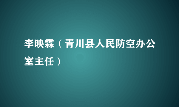 李映霖（青川县人民防空办公室主任）