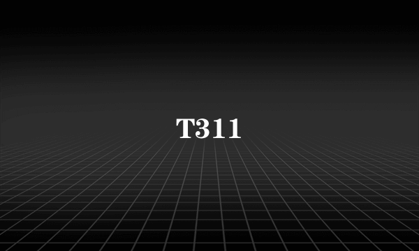 T311