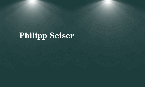 Philipp Seiser