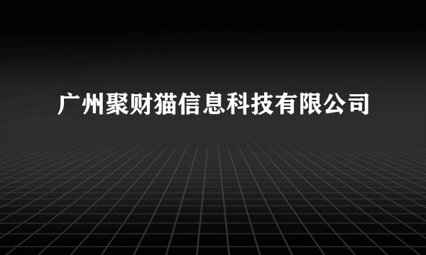 广州聚财猫信息科技有限公司