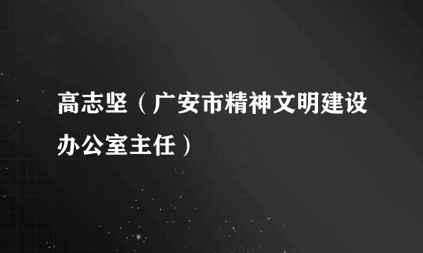 高志坚（广安市精神文明建设办公室主任）