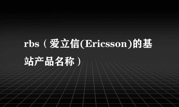 rbs（爱立信(Ericsson)的基站产品名称）