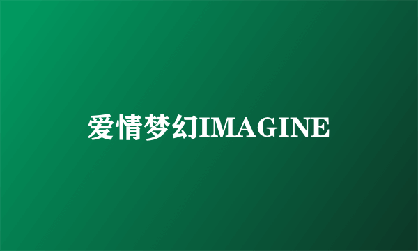 爱情梦幻IMAGINE