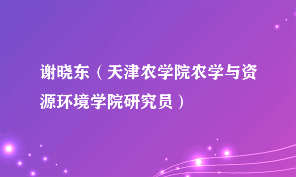 谢晓东（天津农学院农学与资源环境学院研究员）