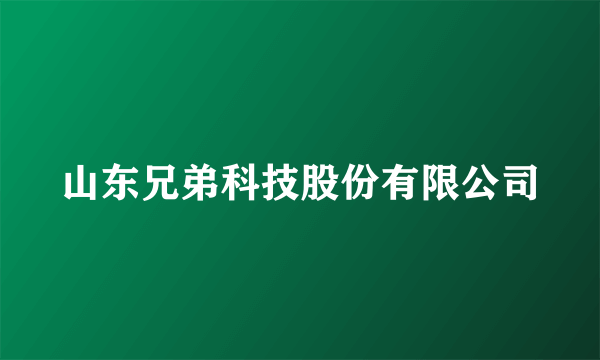 山东兄弟科技股份有限公司