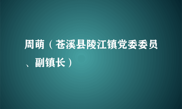 周萌（苍溪县陵江镇党委委员、副镇长）