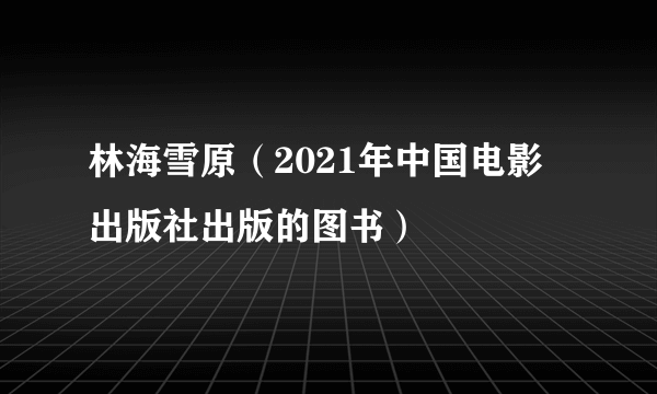 林海雪原（2021年中国电影出版社出版的图书）