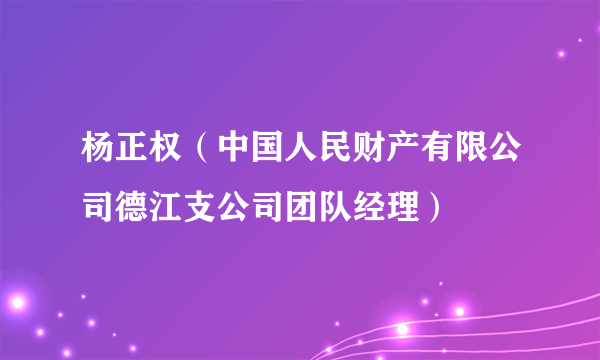 杨正权（中国人民财产有限公司德江支公司团队经理）