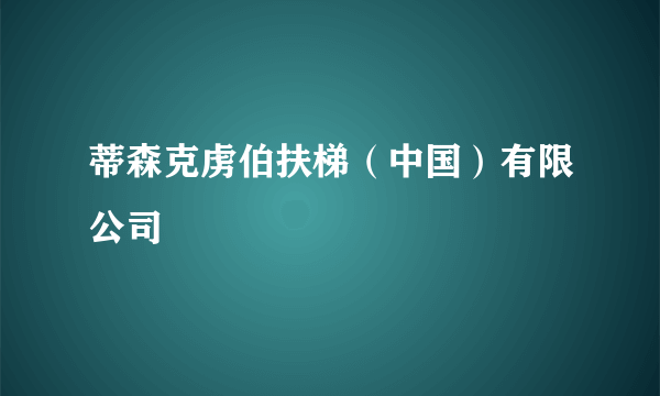 蒂森克虏伯扶梯（中国）有限公司