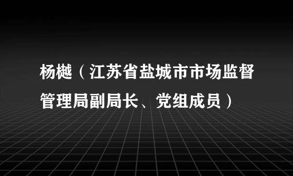 杨樾（江苏省盐城市市场监督管理局副局长、党组成员）