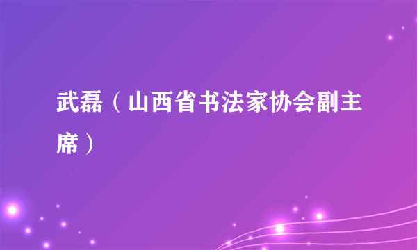 武磊（山西省书法家协会副主席）