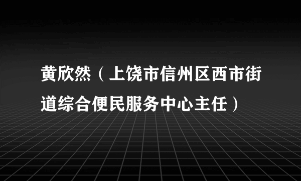 黄欣然（上饶市信州区西市街道综合便民服务中心主任）