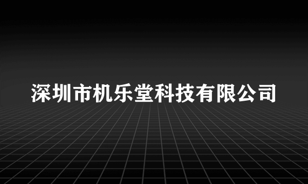 深圳市机乐堂科技有限公司