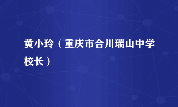 黄小玲（重庆市合川瑞山中学校长）