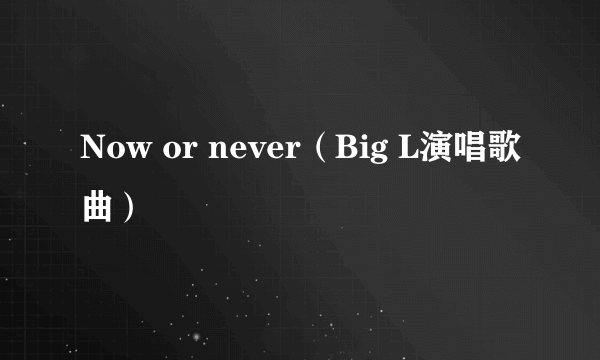 Now or never（Big L演唱歌曲）